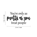Vinyl Wall Art Decal - You're Only As Pretty As You Treat People - 14" x 25" - Trendy Inspiring Lovely Optimistic Quote Sticker For Bedroom Closet Living Room School Office Decor 4