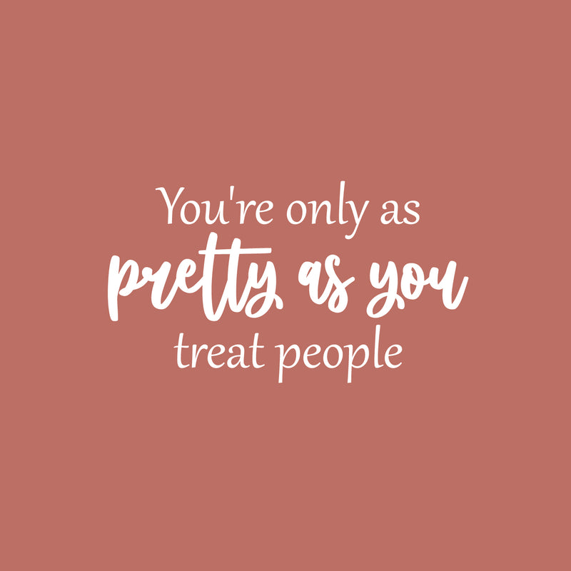 Vinyl Wall Art Decal - You're Only As Pretty As You Treat People - 14" x 25" - Trendy Inspiring Lovely Optimistic Quote Sticker For Bedroom Closet Living Room School Office Decor 1