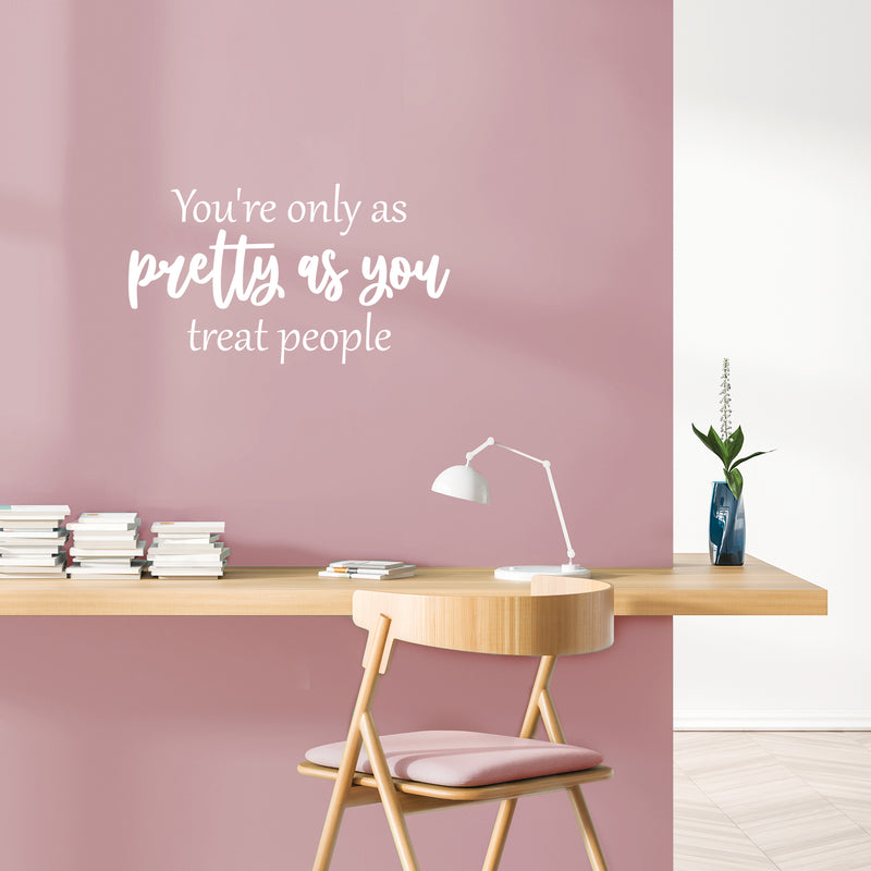 Vinyl Wall Art Decal - You're Only As Pretty As You Treat People - 14" x 25" - Trendy Inspiring Lovely Optimistic Quote Sticker For Bedroom Closet Living Room School Office Decor 3