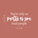 Vinyl Wall Art Decal - You're Only As Pretty As You Treat People - 14" x 25" - Trendy Inspiring Lovely Optimistic Quote Sticker For Bedroom Closet Living Room School Office Decor 4