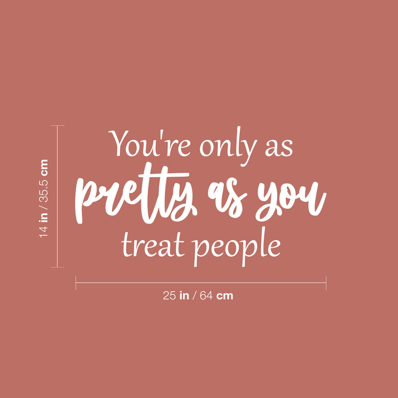 Vinyl Wall Art Decal - You're Only As Pretty As You Treat People - 14" x 25" - Trendy Inspiring Lovely Optimistic Quote Sticker For Bedroom Closet Living Room School Office Decor 4