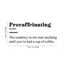 Vinyl Wall Art Decal - Procaffeinating Meaning - 11" x 25" - Trendy Fun Caffeine Lovers Quote Design Sticker For Kitchen Living Room Coffee Shop Restaurant Storefront Office Decor 4