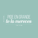 Vinyl Wall Art Decal - Pide En Grande Te Lo Mereces / Ask Big You Deserve It - 9" x 30" - Inspiring Optimistic Spanish Quote Sticker For Bedroom Living Room Office Coffee Shop Decor 4