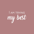 Vinyl Wall Art Decal - I Am Trying My Best - 16" x 25" - Trendy Inspiring Lovely Positive Quote Sticker For Bedroom Closet Living Room  Playroom Office Coffee Shop Decor 1