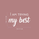 Vinyl Wall Art Decal - I Am Trying My Best - 16" x 25" - Trendy Inspiring Lovely Positive Quote Sticker For Bedroom Closet Living Room  Playroom Office Coffee Shop Decor 4