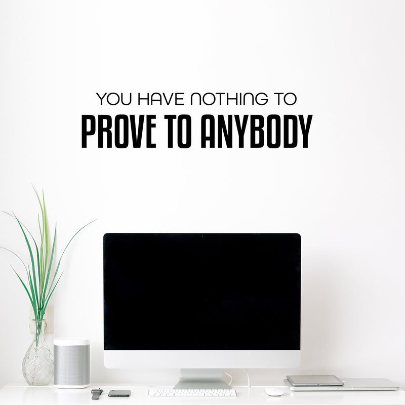 Vinyl Wall Art Decal - You Have Nothing To Prove To Anybody - Lovely Inspiring Optimistic Self Esteem Quote Sticker For Bedroom Closet Living Room School Office Decor 2