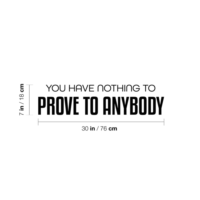 Vinyl Wall Art Decal - You Have Nothing To Prove To Anybody - 7" x 30" - Lovely Inspiring Optimistic Self Esteem Quote Sticker For Bedroom Closet Living Room School Office Decor 4