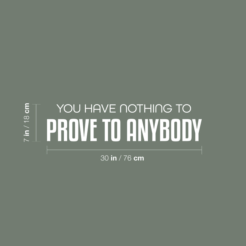 Vinyl Wall Art Decal - You Have Nothing To Prove To Anybody - 7" x 30" - Lovely Inspiring Optimistic Self Esteem Quote Sticker For Bedroom Closet Living Room School Office Decor 4