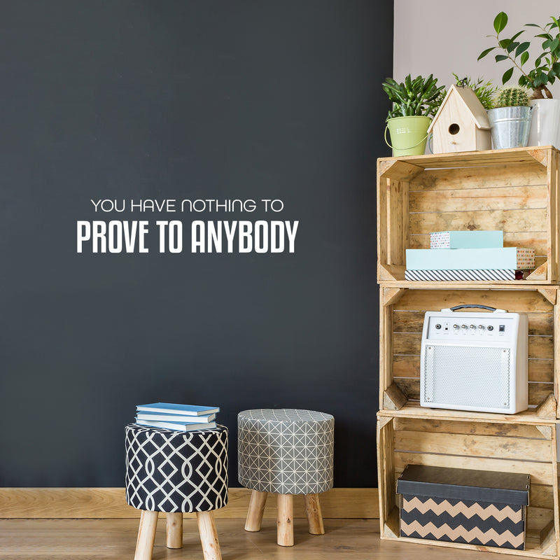 Vinyl Wall Art Decal - You Have Nothing To Prove To Anybody - 7" x 30" - Lovely Inspiring Optimistic Self Esteem Quote Sticker For Bedroom Closet Living Room School Office Decor 3