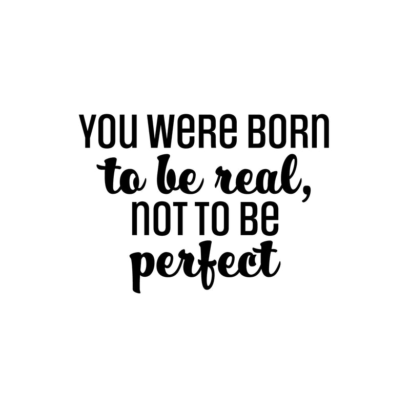 Vinyl Wall Art Decal - You Were Born To Be Real; Not To Be Perfect - Positive Inspiring Lovely Spiritual Quote Sticker For Bedroom Closet Living Room Boutique Decor 1