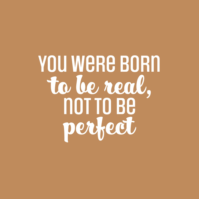 Vinyl Wall Art Decal - You Were Born To Be Real; Not To Be Perfect - 17" x 23" - Positive Inspiring Lovely Spiritual Quote Sticker For Bedroom Closet Living Room Boutique Decor 1