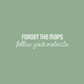Vinyl Wall Art Decal - Forget The Maps Follow Your Instincts - 7" x 25" - Trendy Inspirational Good Vibes Quote Sticker For Travel Lovers Office Storefront Coffee Shop Decor 1