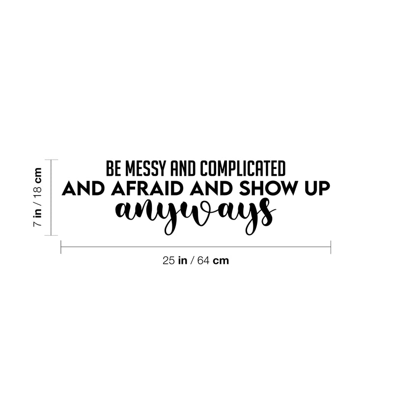 Vinyl Wall Art Decal - Be Messy And Complicated And Afraid And Show Up Anyways - Trendy Fun Positive Quote Sticker For Bedroom Closet Living Room Playroom School Decor 4