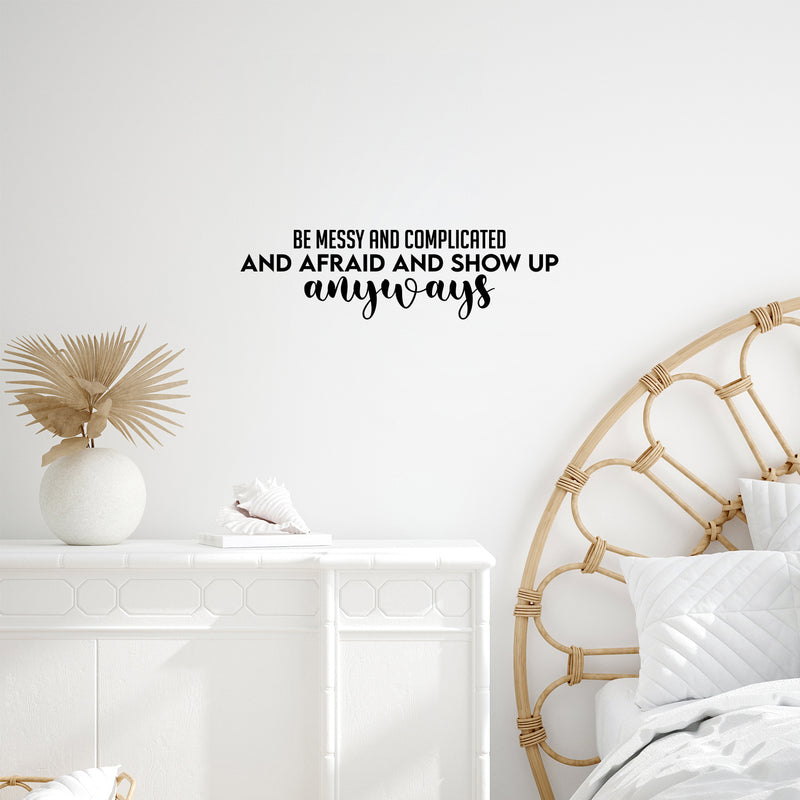 Vinyl Wall Art Decal - Be Messy And Complicated And Afraid And Show Up Anyways - 7" x 25" - Trendy Fun Positive Quote Sticker For Bedroom Closet Living Room Playroom School Decor 3