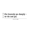 Vinyl Wall Art Decal - Go Bravely Go Deeply; Or Do Not Go - 5" x 25" - Motivating Positive Lifestyle Quote Sticker For Bedroom Living Room Office Coffee Shop School Gym Fitness Decor 4