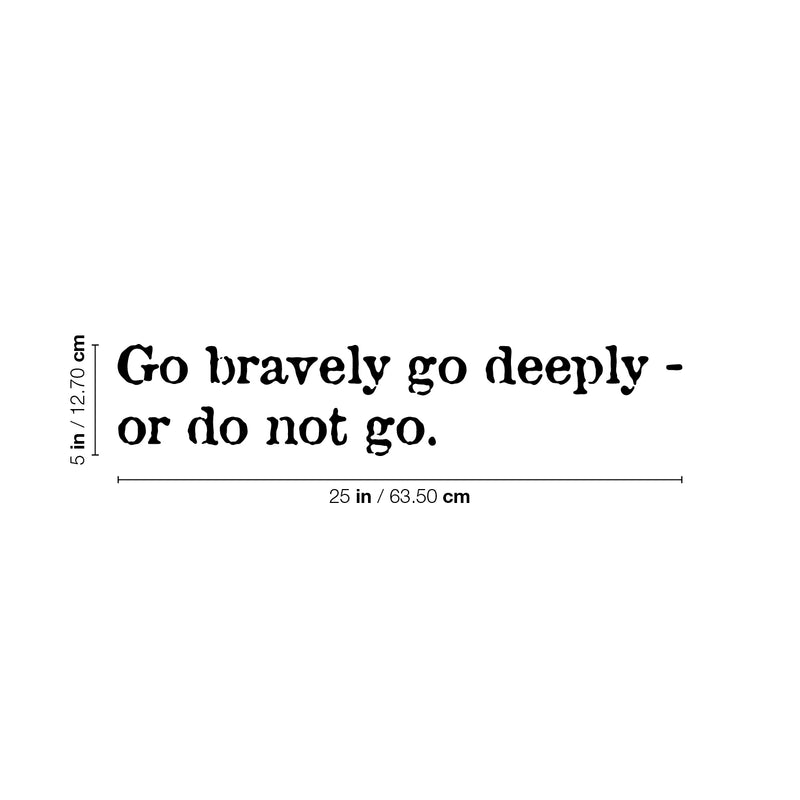 Vinyl Wall Art Decal - Go Bravely Go Deeply; Or Do Not Go - 5" x 25" - Motivating Positive Lifestyle Quote Sticker For Bedroom Living Room Office Coffee Shop School Gym Fitness Decor 4