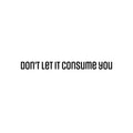 Vinyl Wall Art Decal - Don't Let It Consume You - 2. Trendy Inspirational Positive Adult Quote Sticker For Office Storefront Coffee Shop Home Living Room Bedroom Decor 1