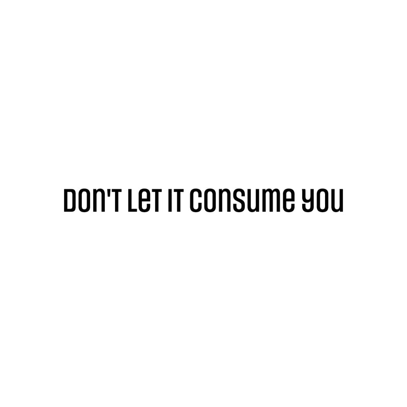 Vinyl Wall Art Decal - Don't Let It Consume You - 2. Trendy Inspirational Positive Adult Quote Sticker For Office Storefront Coffee Shop Home Living Room Bedroom Decor 1