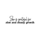 Vinyl Wall Art Decal - She Is Grateful For Slow And Steady Growth - 15" x 21" - Trendy Inspirational Woman Quote Sticker For Women Home Office Living Room Bedroom Makeup Mirror Decor 1