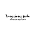 Vinyl Wall Art Decal - You Make Me Smile All Over My Face - 5. Fun Lovely Inspiring Quote Sticker For Kids Room Bedroom Daycare Playroom Nursery Living Room School Decor 1