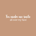 Vinyl Wall Art Decal - You Make Me Smile All Over My Face - 5.5" x 20" - Fun Lovely Inspiring Quote Sticker For Kids Room Bedroom Daycare Playroom Nursery Living Room School Decor 1