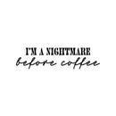 Vinyl Wall Art Decal - I'm A Nightmare Before Coffee - Trendy Fun Coffee Lovers Quote Sticker For Kitchen Coffee Shop Restaurant Business Storefront Office kitchenette Decor 1