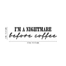 Vinyl Wall Art Decal - I'm A Nightmare Before Coffee - 6" x 25" - Trendy Fun Coffee Lovers Quote Sticker For Kitchen Coffee Shop Restaurant Business Storefront Office kitchenette Decor 4