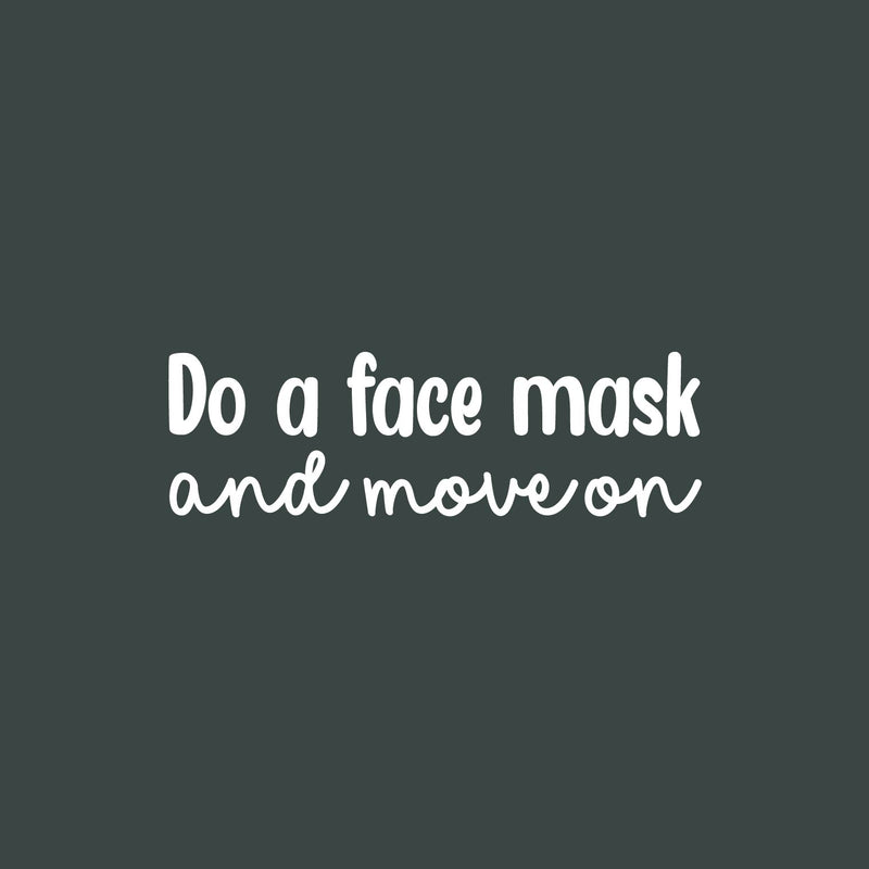 Vinyl Wall Art Decal - Do A Face Mask And Move On - 7.7" x 25" - Modern Inspirational SkinCare Quote Sticker For Home Bedroom Bathroom Mirror Living Room Spa Decor 1