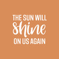 Vinyl Wall Art Decal - The Sun Will Shine On Us Again - 17" x 20" - Trendy Inspirational Optimism Quote Sticker For Bedroom Closet Kids Room School Coffee Shop Decor 1