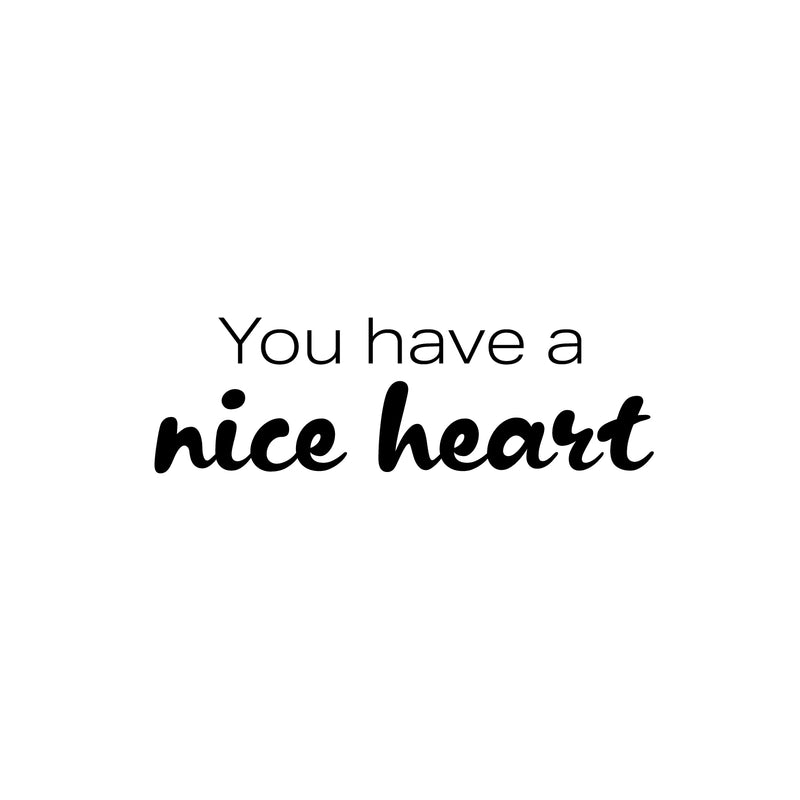 Vinyl Wall Art Decal - You Have A Nice Heart - 7.5" x 25" - Fun Motivational Lovely Inspiring Quote Sticker For Kids Room Bedroom Daycare Playroom Nursery Living Room School Decor 1