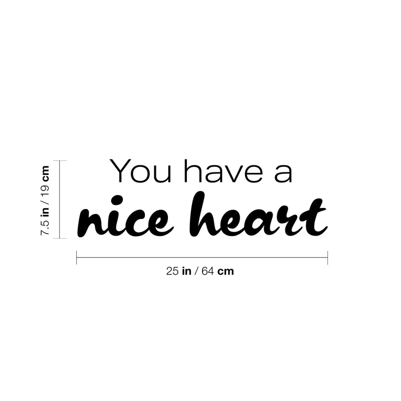 Vinyl Wall Art Decal - You Have A Nice Heart - 7.5" x 25" - Fun Motivational Lovely Inspiring Quote Sticker For Kids Room Bedroom Daycare Playroom Nursery Living Room School Decor 4