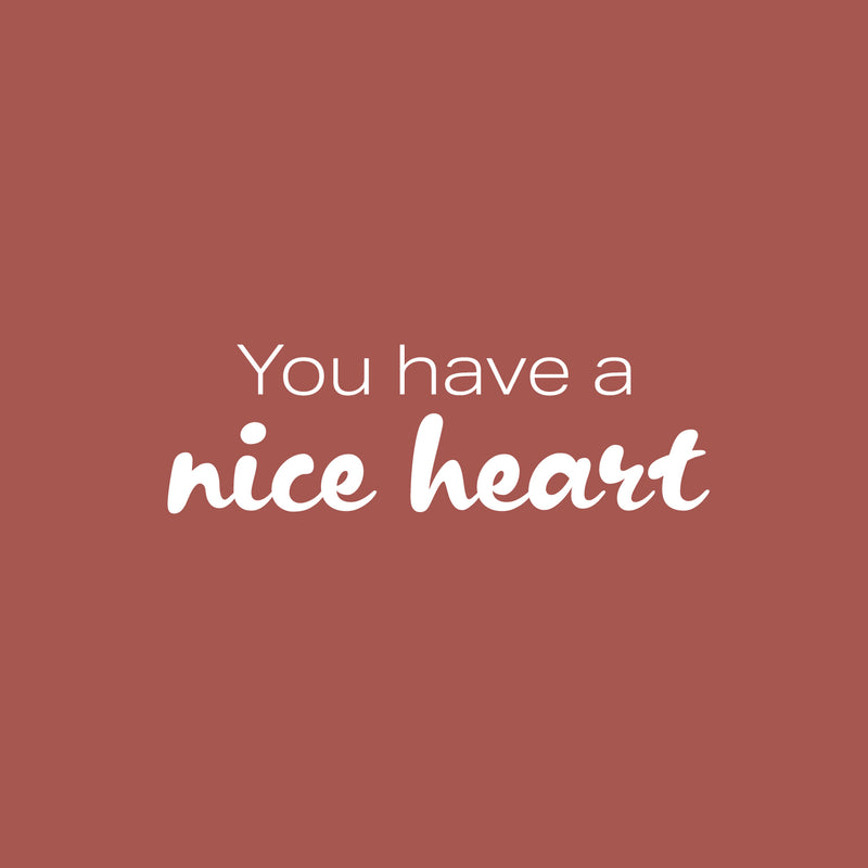 Vinyl Wall Art Decal - You Have A Nice Heart - 7.5" x 25" - Fun Motivational Lovely Inspiring Quote Sticker For Kids Room Bedroom Daycare Playroom Nursery Living Room School Decor 1