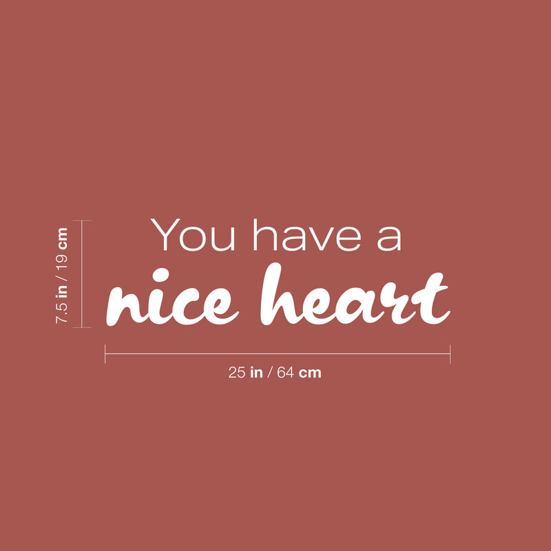 Vinyl Wall Art Decal - You Have A Nice Heart - 7.5" x 25" - Fun Motivational Lovely Inspiring Quote Sticker For Kids Room Bedroom Daycare Playroom Nursery Living Room School Decor 4