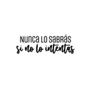 Vinyl Wall Art Decal - Nunca Lo Sabrás Si No Lo Intentas / You'll Never Know Unless You Try - Motivating Positive Lifestyle Quote Sticker For Home Office School Gym Decor 1