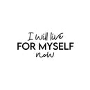 Vinyl Wall Art Decal - I Will Live For Myself Now - 13" x 30" - Lovely Inspiring Optimistic Self Esteem Quote Sticker For Bedroom Closet Living Room School Office Decor 1