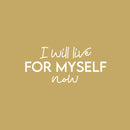 Vinyl Wall Art Decal - I Will Live For Myself Now - 13" x 30" - Lovely Inspiring Optimistic Self Esteem Quote Sticker For Bedroom Closet Living Room School Office Decor 1
