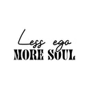 Vinyl Wall Art Decal - Less Ego More Soul - 12. Trendy Motivational Positive Inspiring Quote Sticker For Office Store School Coffee Shop Gym Fitness Lifestyle Decor 1