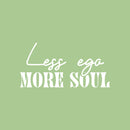 Vinyl Wall Art Decal - Less Ego More Soul - 12.5" x 25" - Trendy Motivational Positive Inspiring Quote Sticker For Office Store School Coffee Shop Gym Fitness Lifestyle Decor 1