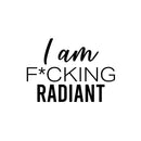 Vinyl Wall Art Decal - I Am F*cking Radiant - 14.5" x 20" - Trendy Motivating Positive Sarcastic Adult Quote Sticker For Office Coffee Shop Bedroom Closet Living Room Decor 1