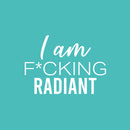 Vinyl Wall Art Decal - I Am F*cking Radiant - 14.5" x 20" - Trendy Motivating Positive Sarcastic Adult Quote Sticker For Office Coffee Shop Bedroom Closet Living Room Decor 1