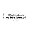 Vinyl Wall Art Decal - Way Too Blessed To Be Stressed - Trendy Fun Motivating Optimistic Quote Sticker For Home Bedroom Living Room Closet Boutique Storefront Office Decor 4