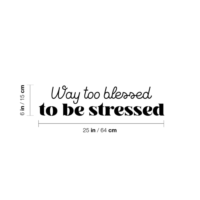 Vinyl Wall Art Decal - Way Too Blessed To Be Stressed - 6" x 25" - Trendy Fun Motivating Optimistic Quote Sticker For Home Bedroom Living Room Closet Boutique Storefront Office Decor 4