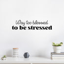Vinyl Wall Art Decal - Way Too Blessed To Be Stressed - Trendy Fun Motivating Optimistic Quote Sticker For Home Bedroom Living Room Closet Boutique Storefront Office Decor 3