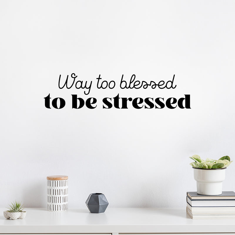 Vinyl Wall Art Decal - Way Too Blessed To Be Stressed - 6" x 25" - Trendy Fun Motivating Optimistic Quote Sticker For Home Bedroom Living Room Closet Boutique Storefront Office Decor 3