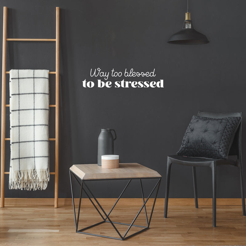 Vinyl Wall Art Decal - Way Too Blessed To Be Stressed - 6" x 25" - Trendy Fun Motivating Optimistic Quote Sticker For Home Bedroom Living Room Closet Boutique Storefront Office Decor 3