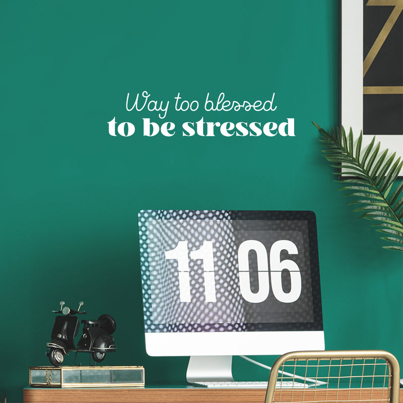 Vinyl Wall Art Decal - Way Too Blessed To Be Stressed - 6" x 25" - Trendy Fun Motivating Optimistic Quote Sticker For Home Bedroom Living Room Closet Boutique Storefront Office Decor 2