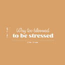 Vinyl Wall Art Decal - Way Too Blessed To Be Stressed - 6" x 25" - Trendy Fun Motivating Optimistic Quote Sticker For Home Bedroom Living Room Closet Boutique Storefront Office Decor 4