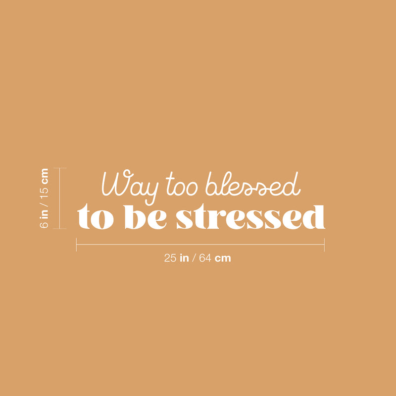 Vinyl Wall Art Decal - Way Too Blessed To Be Stressed - 6" x 25" - Trendy Fun Motivating Optimistic Quote Sticker For Home Bedroom Living Room Closet Boutique Storefront Office Decor 4