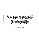 Vinyl Wall Art Decal - Lo Que Es Para Ti; Te Encuentra / What Is For You; Finds You - 8.5" x 25" - Trendy Lovely Inspiring Spanish Quote Sticker For Home Bedroom Living Room Office Decor 4