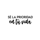 Vinyl Wall Art Decal - Sé La Prioridad En Tu Vida / Be The Priority In Your Life - 9.5"x 25" - Inspiring Self Esteem Spanish Quote Sticker For Bedroom Closet Living Room School Decor 1